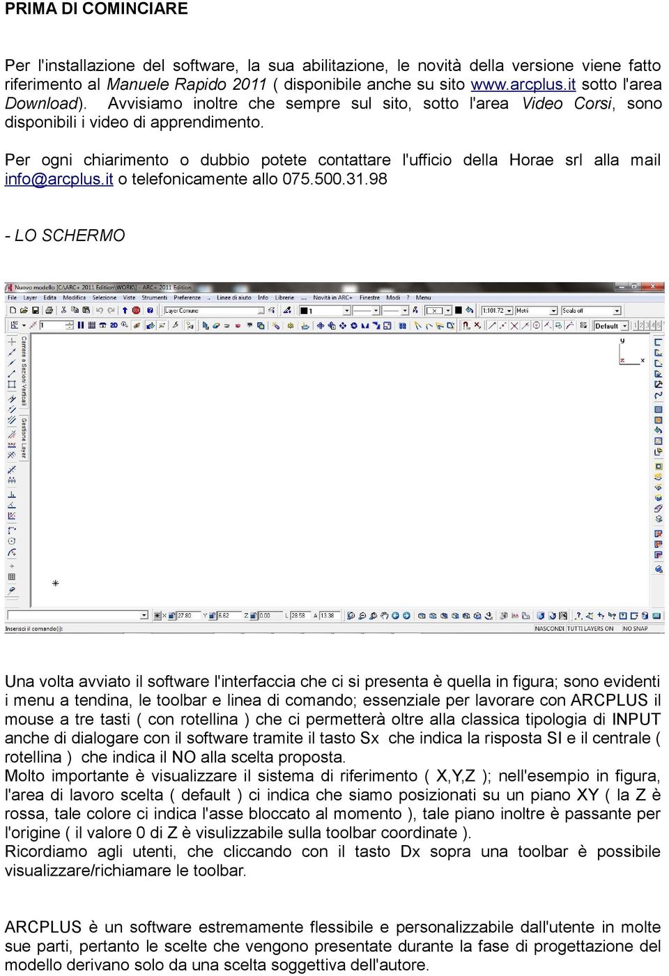 Per ogni chiarimento o dubbio potete contattare l'ufficio della Horae srl alla mail info@arcplus.it o telefonicamente allo 075.500.31.