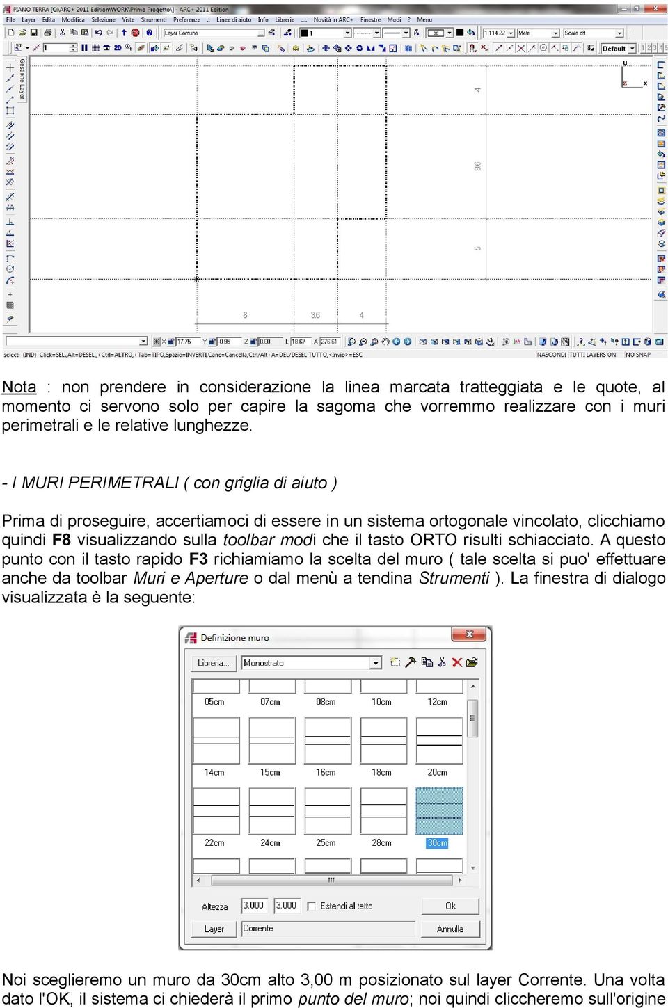 risulti schiacciato. A questo punto con il tasto rapido F3 richiamiamo la scelta del muro ( tale scelta si puo' effettuare anche da toolbar Muri e Aperture o dal menù a tendina Strumenti ).