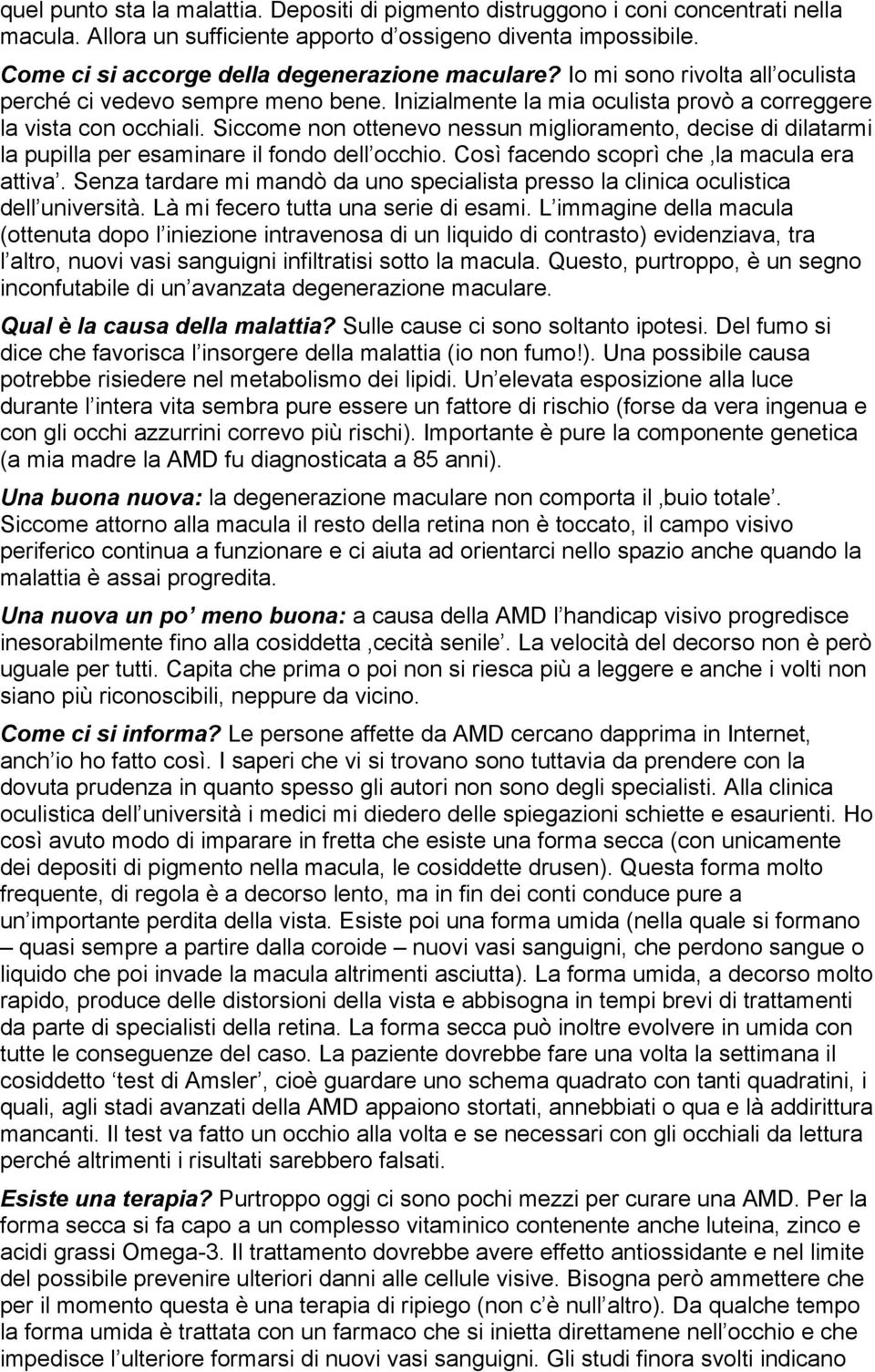 Siccome non ottenevo nessun miglioramento, decise di dilatarmi la pupilla per esaminare il fondo dell occhio. Così facendo scoprì che la macula era attiva.