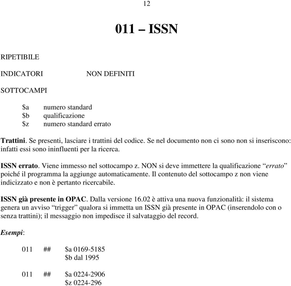 NON si deve immettere la qualificazione errato poiché il programma la aggiunge automaticamente. Il contenuto del sottocampo z non viene indicizzato e non è pertanto ricercabile.