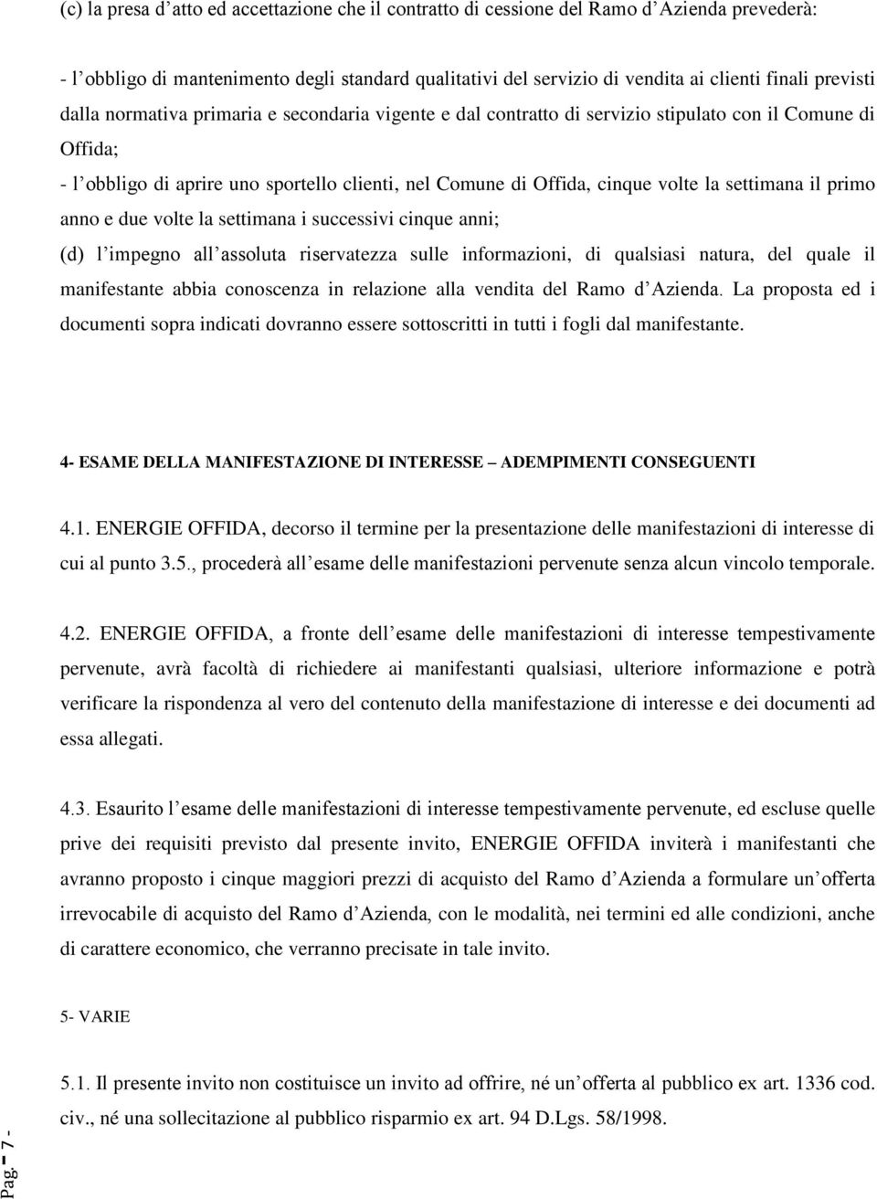 la settimana il primo anno e due volte la settimana i successivi cinque anni; (d) l impegno all assoluta riservatezza sulle informazioni, di qualsiasi natura, del quale il manifestante abbia