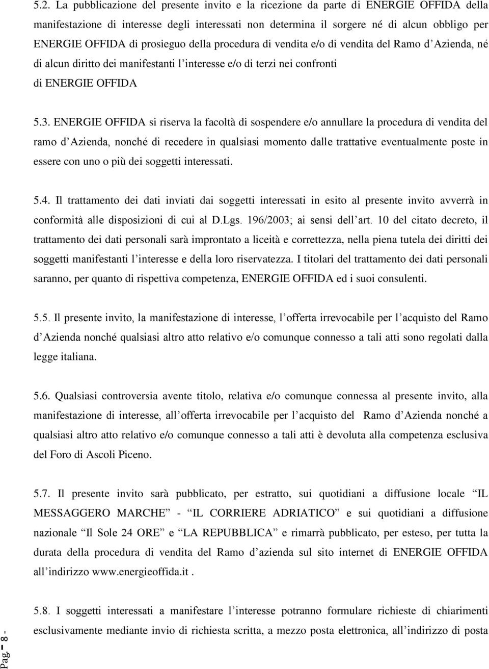 ENERGIE OFFIDA si riserva la facoltà di sospendere e/o annullare la procedura di vendita del ramo d Azienda, nonché di recedere in qualsiasi momento dalle trattative eventualmente poste in essere con