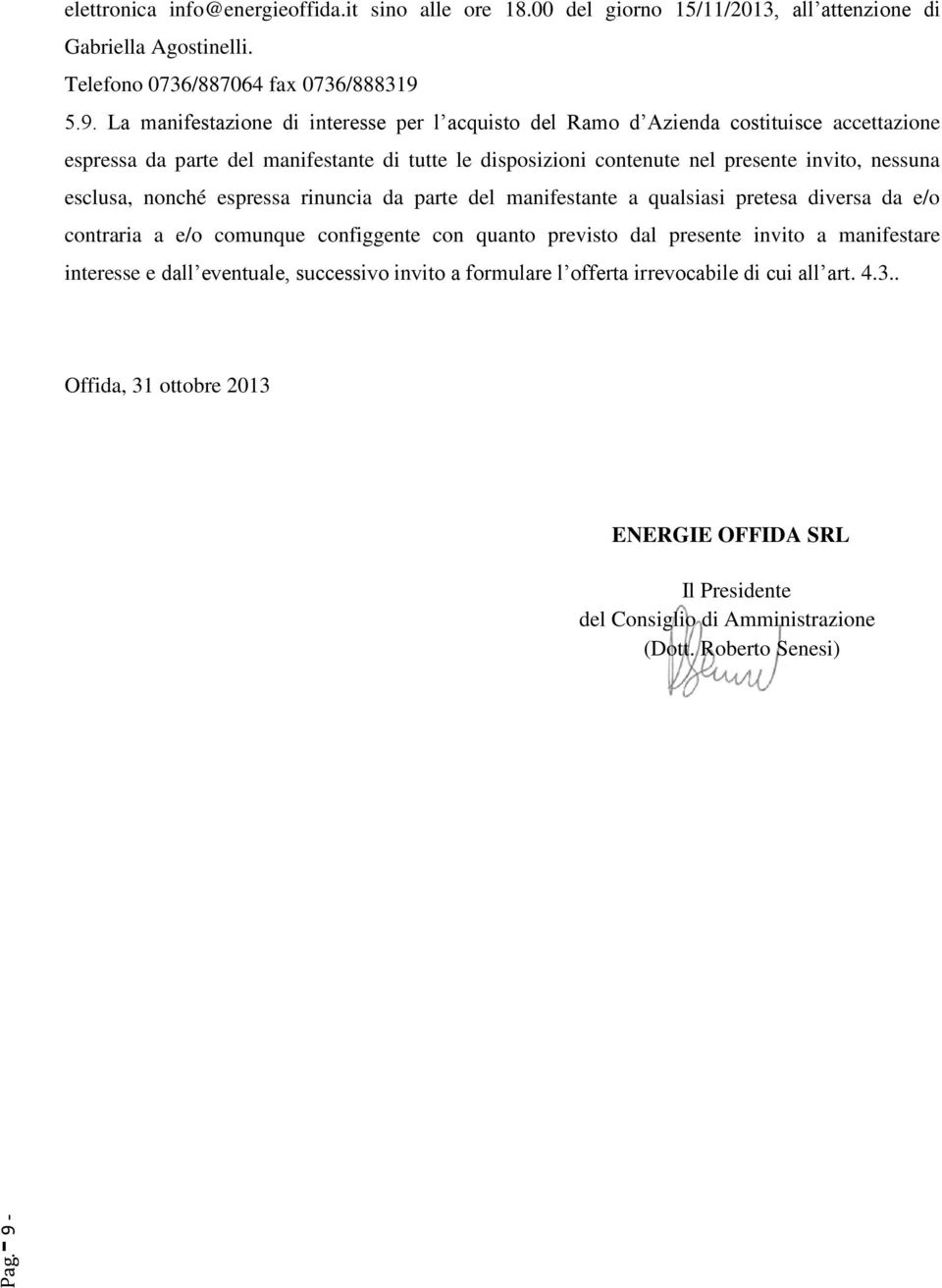 nessuna esclusa, nonché espressa rinuncia da parte del manifestante a qualsiasi pretesa diversa da e/o contraria a e/o comunque configgente con quanto previsto dal presente invito a