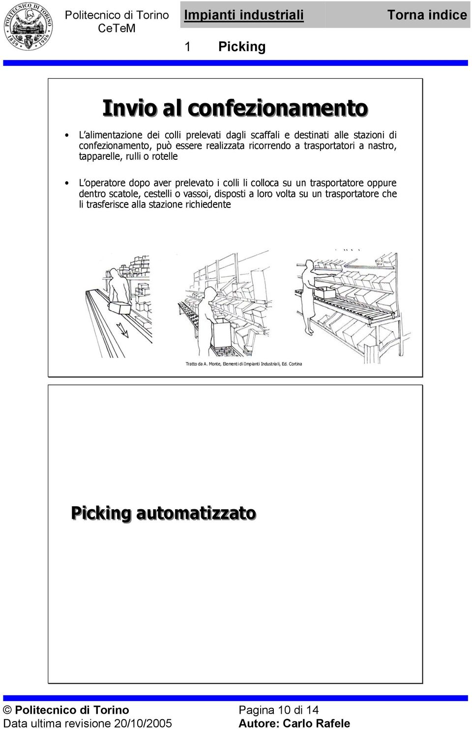 dopo aver prelevato i colli li colloca su un trasportatore oppure dentro scatole, cestelli o vassoi, disposti a loro