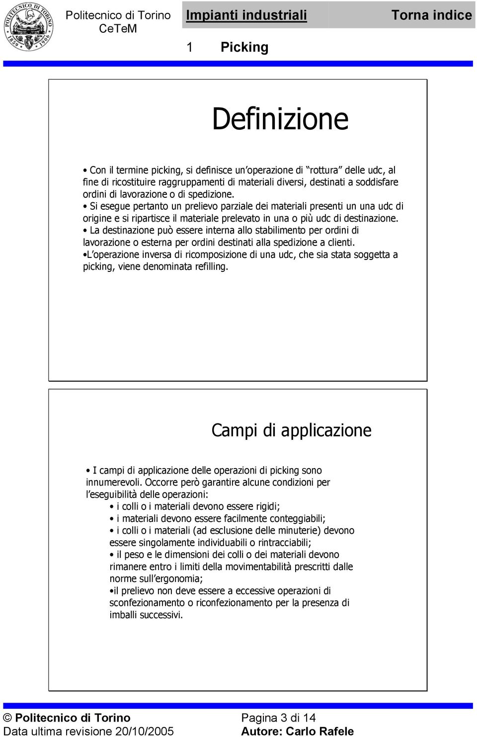 La destinazione può essere interna allo stabilimento per ordini di lavorazione o esterna per ordini destinati alla spedizione a clienti.