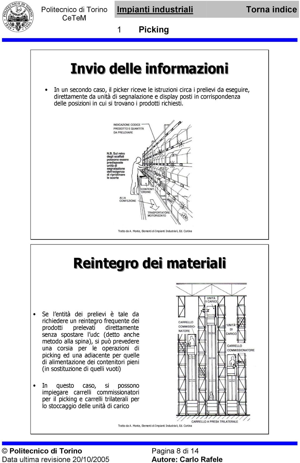 Reintegro dei materiali Se l entità dei prelievi è tale da richiedere un reintegro frequente dei prodotti prelevati direttamente senza spostare l udc (detto anche metodo alla spina), si