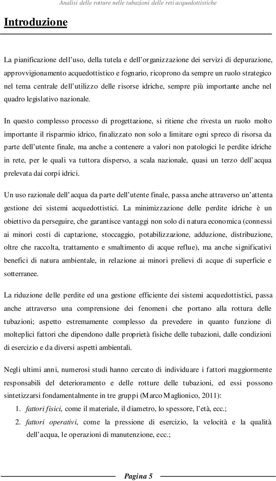 In questo complesso processo di progettazione, si ritiene che rivesta un ruolo molto importante il risparmio idrico, finalizzato non solo a limitare ogni spreco di risorsa da parte dell utente