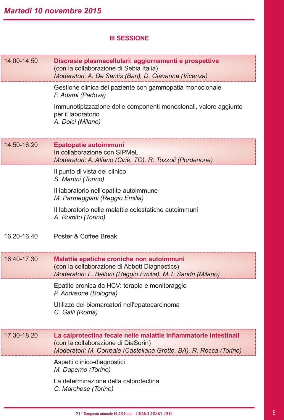 50-16.20 Epatopatie autoimmuni In collaborazione con SIPMeL Moderatori: A. Alfano (Ciriè, TO), R. Tozzoli (Pordenone) Il punto di vista del clinico S.