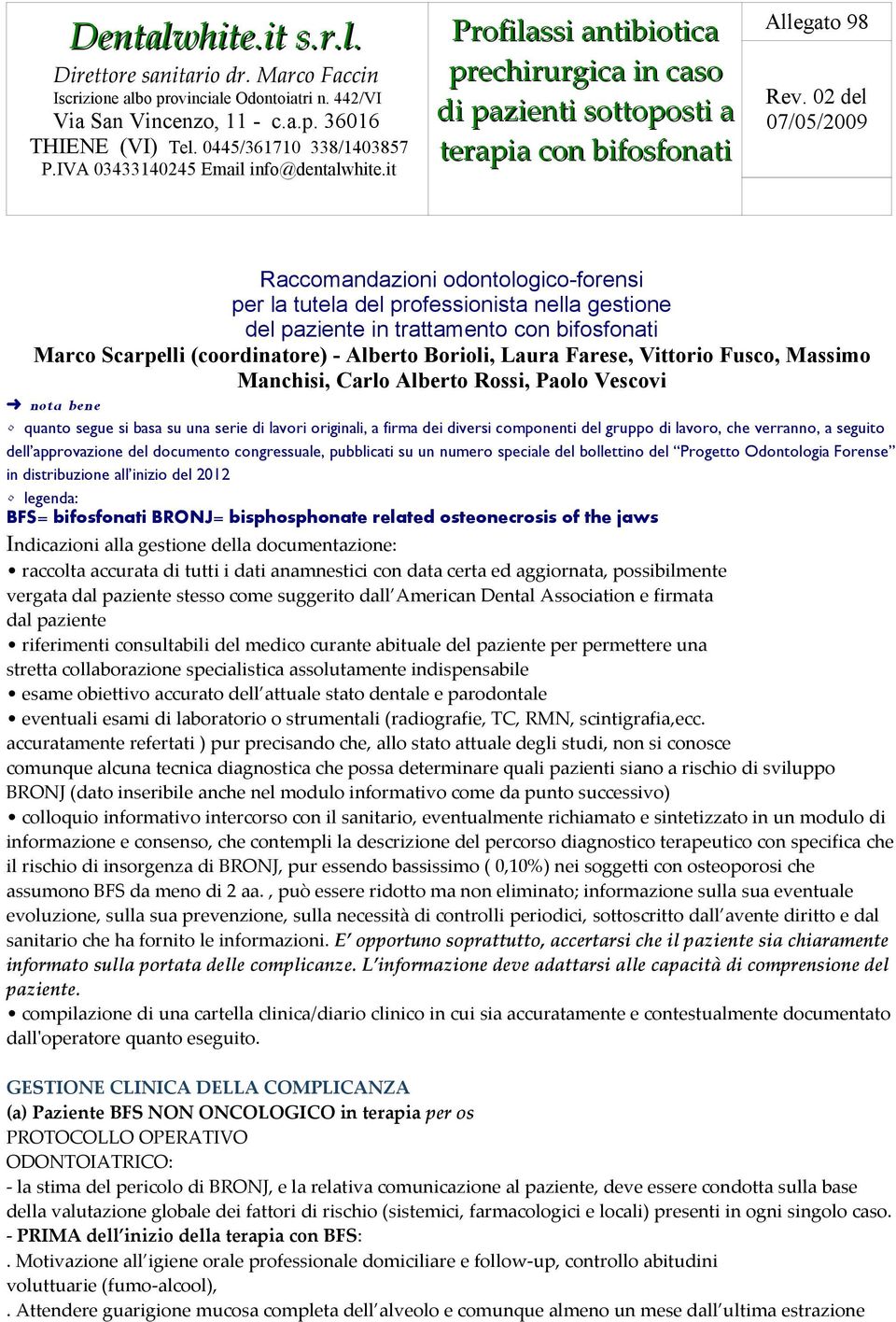 verranno, a seguito dell approvazione del documento congressuale, pubblicati su un numero speciale del bollettino del Progetto Odontologia Forense in distribuzione all inizio del 2012 legenda: BFS=