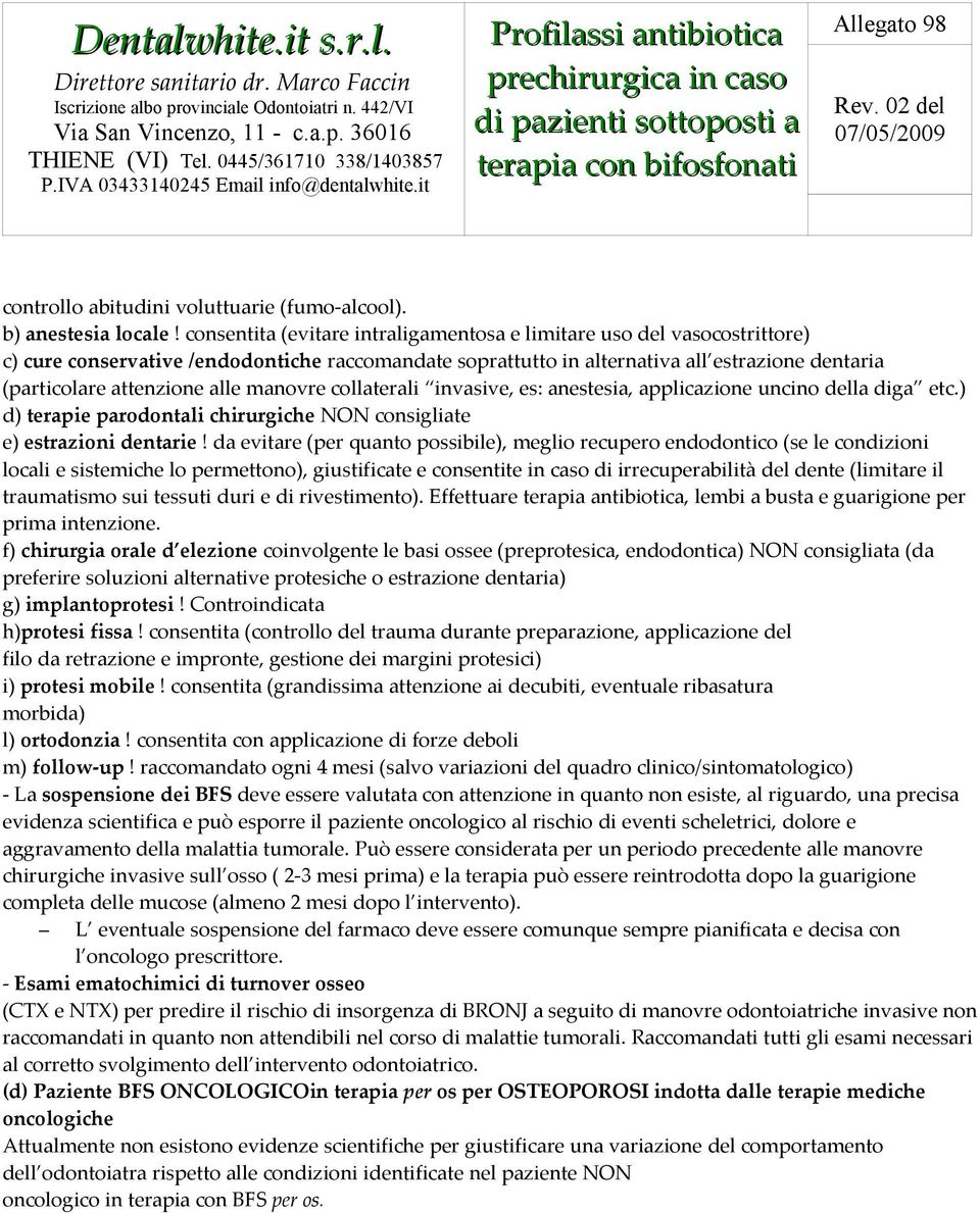 alle manovre collaterali invasive, es: anestesia, applicazione uncino della diga etc.) d) terapie parodontali chirurgiche NON consigliate e) estrazioni dentarie!