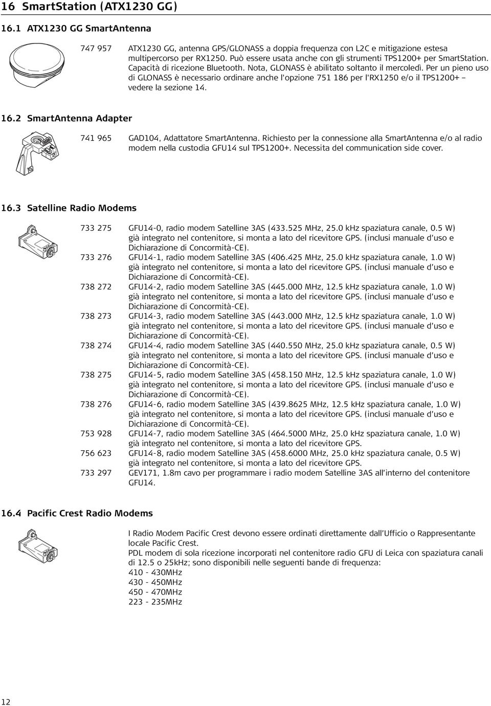 Per un pieno uso di GLONASS è necessario ordinare anche l'opzione 751 186 per l'rx1250 e/o il TPS1200+ vedere la sezione 14. 16.2 SmartAntenna Adapter 741 965 GAD104, Adattatore SmartAntenna.