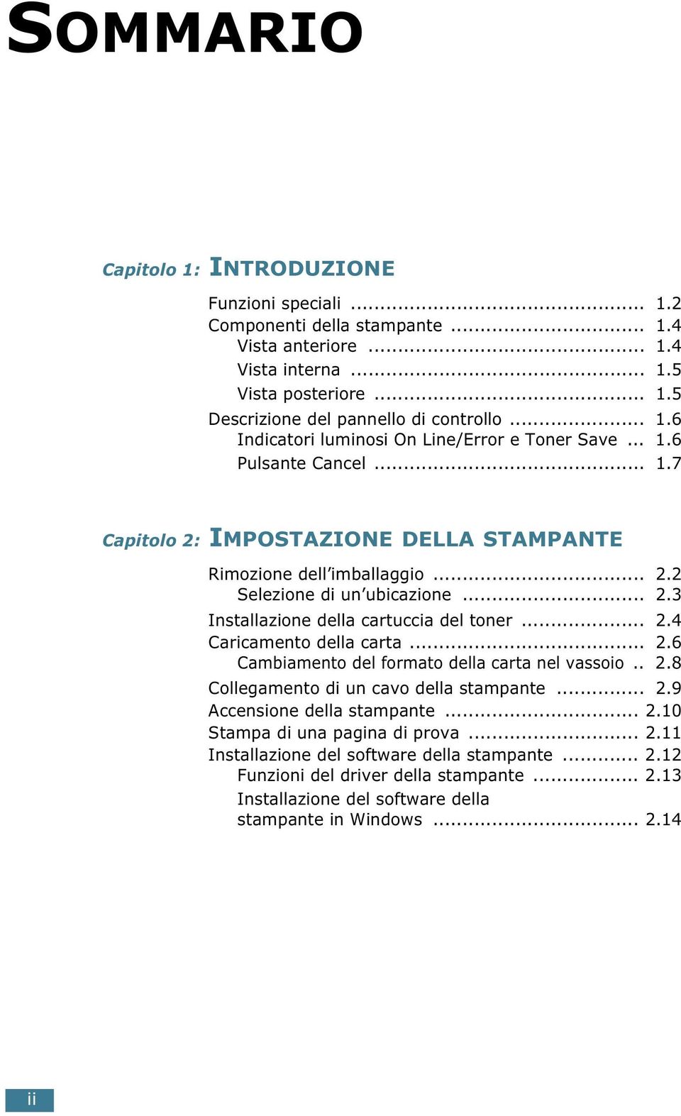 .. 2.4 Caricamento della carta... 2.6 Cambiamento del formato della carta nel vassoio.. 2.8 Collegamento di un cavo della stampante... 2.9 Accensione della stampante... 2.10 Stampa di una pagina di prova.