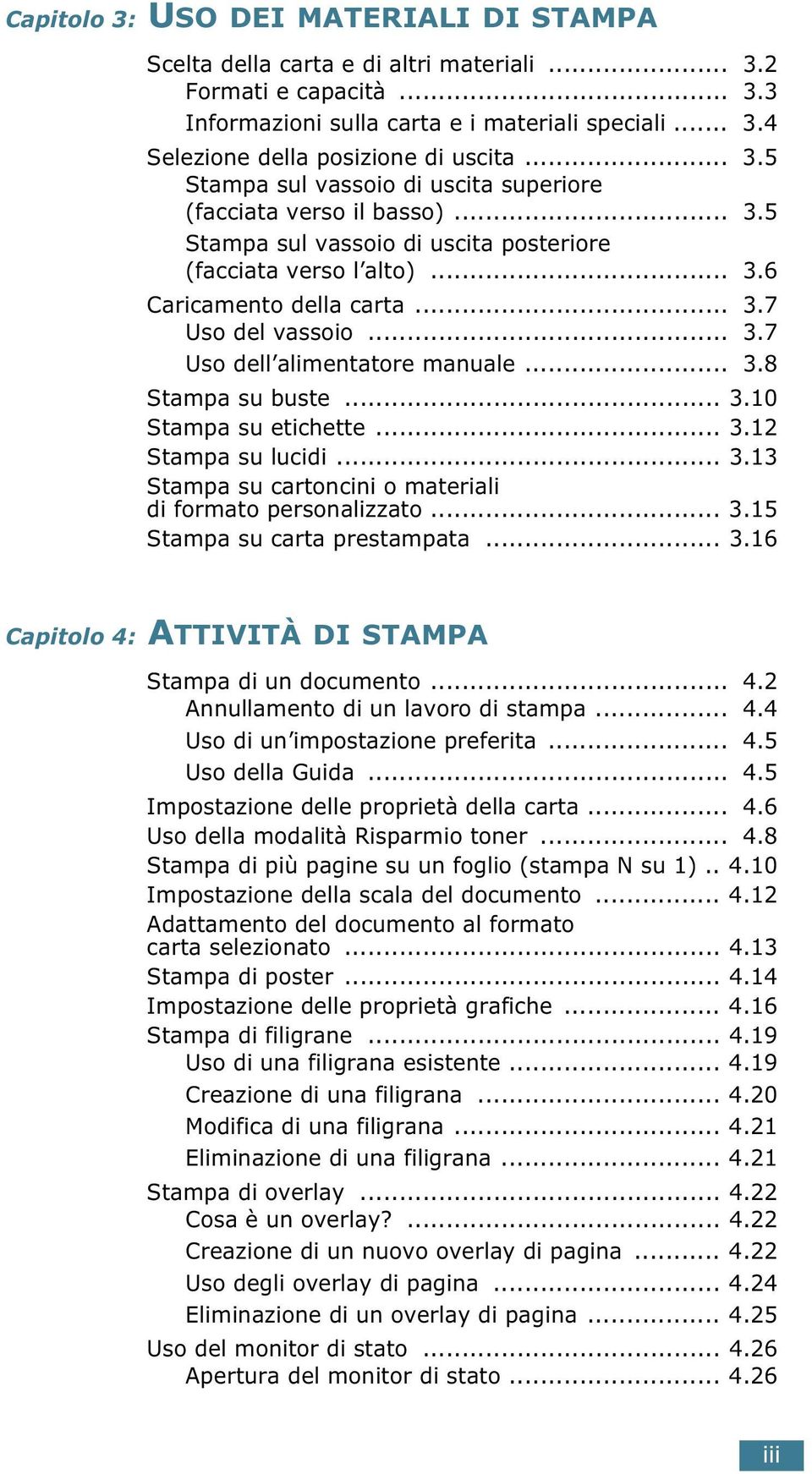 .. 3.8 Stampa su buste... 3.10 Stampa su etichette... 3.12 Stampa su lucidi... 3.13 Stampa su cartoncini o materiali di formato personalizzato... 3.15 Stampa su carta prestampata... 3.16 Capitolo 4: ATTIVITÀ DI STAMPA Stampa di un documento.