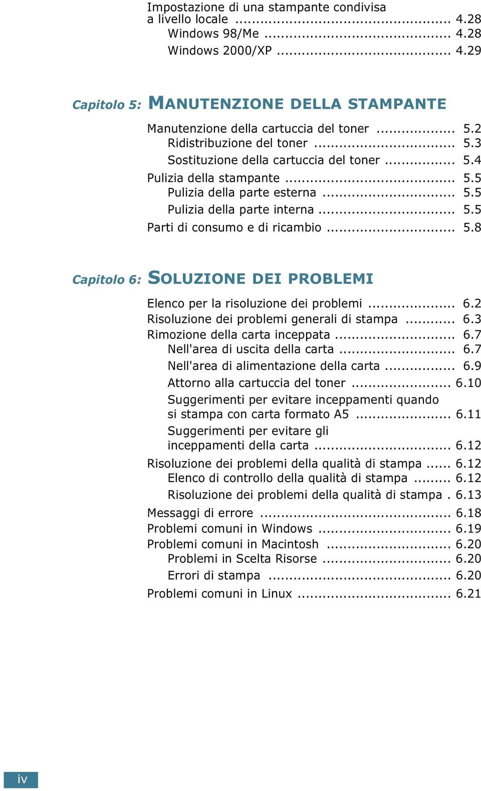 .. 6.2 Risoluzione dei problemi generali di stampa... 6.3 Rimozione della carta inceppata... 6.7 Nell'area di uscita della carta... 6.7 Nell'area di alimentazione della carta... 6.9 Attorno alla cartuccia del toner.