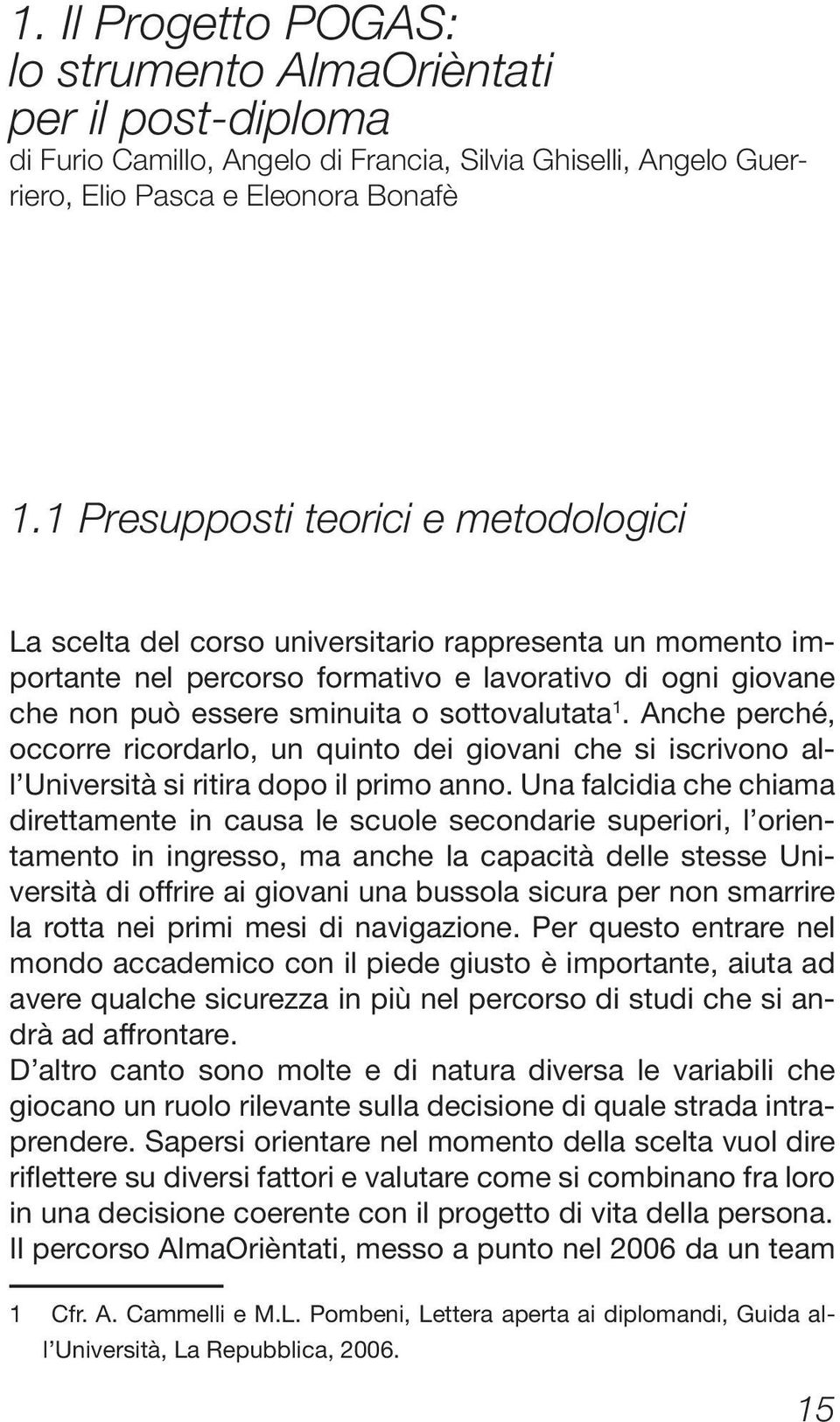 sottovalutata 1. Anche perché, occorre ricordarlo, un quinto dei giovani che si iscrivono all Università si ritira dopo il primo anno.