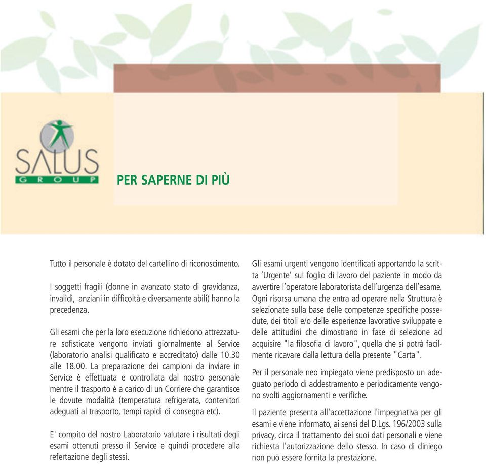 Gli esami che per la loro esecuzione richiedono attrezzature sofisticate vengono inviati giornalmente al Service (laboratorio analisi qualificato e accreditato) dalle 10.30 alle 18.00.