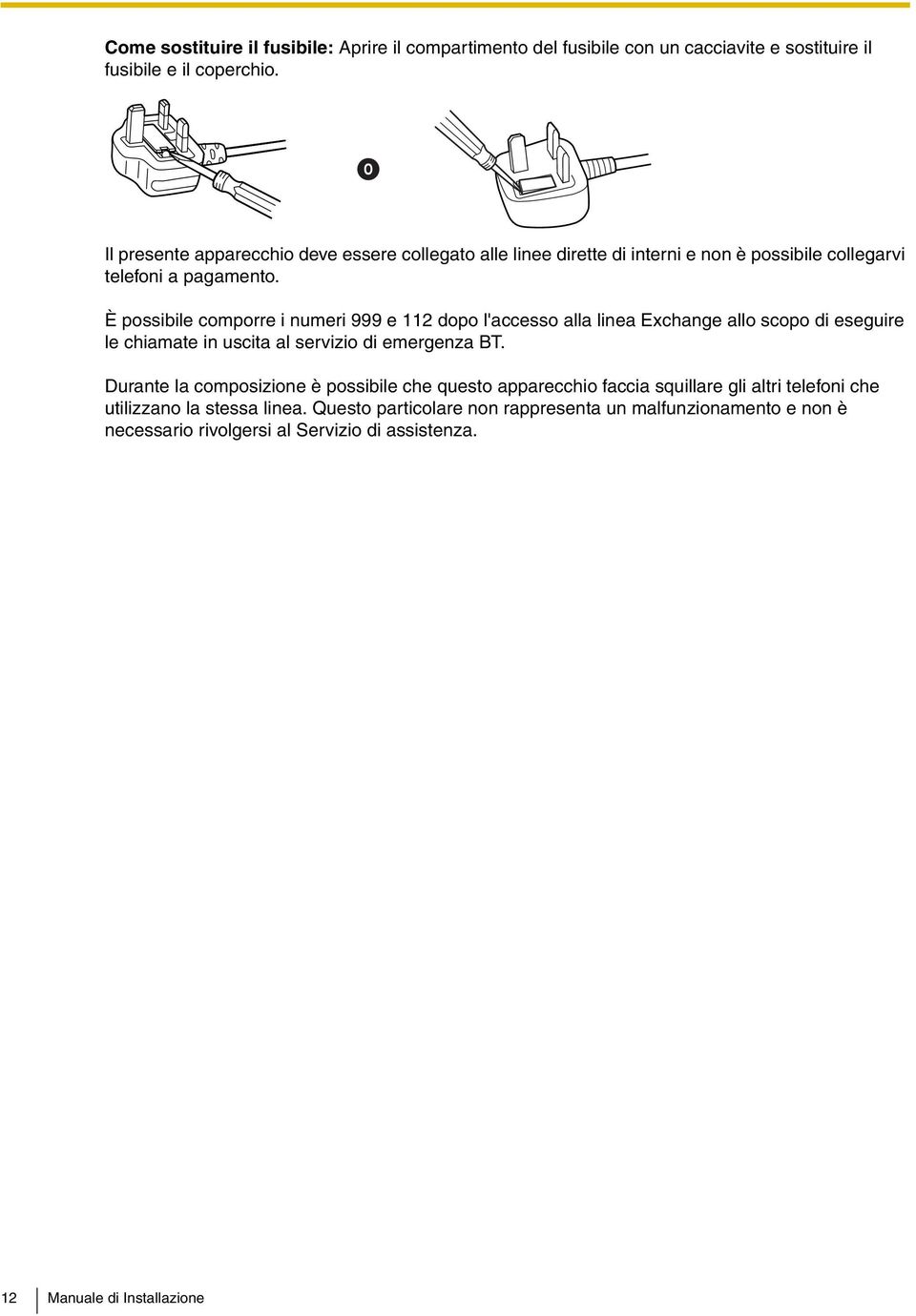 È possibile comporre i numeri 999 e 112 dopo l'accesso alla linea Exchange allo scopo di eseguire le chiamate in uscita al servizio di emergenza BT.