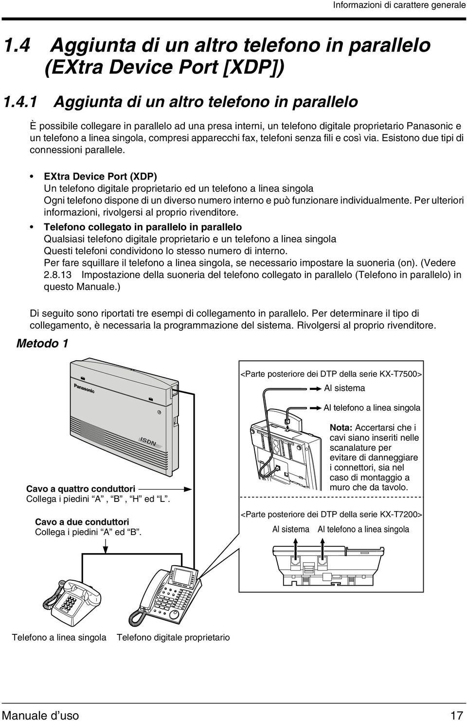 1 Aggiunta di un altro telefono in parallelo È possibile collegare in parallelo ad una presa interni, un telefono digitale proprietario Panasonic e un telefono a linea singola, compresi apparecchi