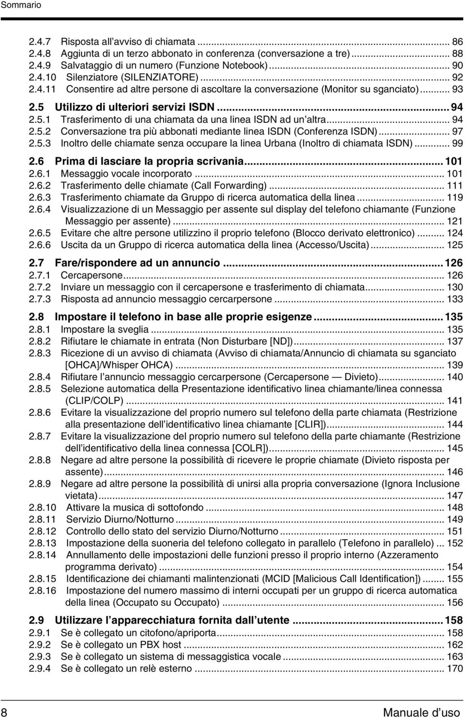 .. 94 2.5.2 Conversazione tra più abbonati mediante linea ISDN (Conferenza ISDN)... 97 2.5.3 Inoltro delle chiamate senza occupare la linea Urbana (Inoltro di chiamata ISDN)... 99 2.