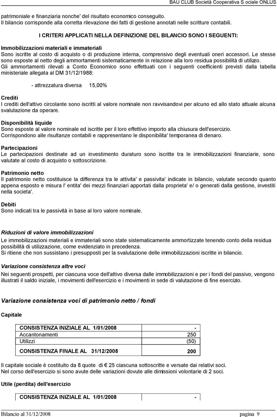 oneri accessori. Le stesse sono esposte al netto degli ammortamenti sistematicamente in relazione alla loro residua possibilità di utilizzo.