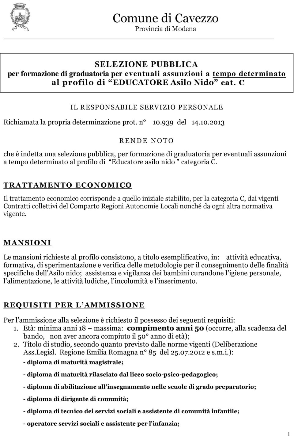 939 del 14.10.2013 R E N D E N O T O che è indetta una selezione pubblica, per formazione di graduatoria per eventuali assunzioni a tempo determinato al profilo di Educatore asilo nido categoria C.