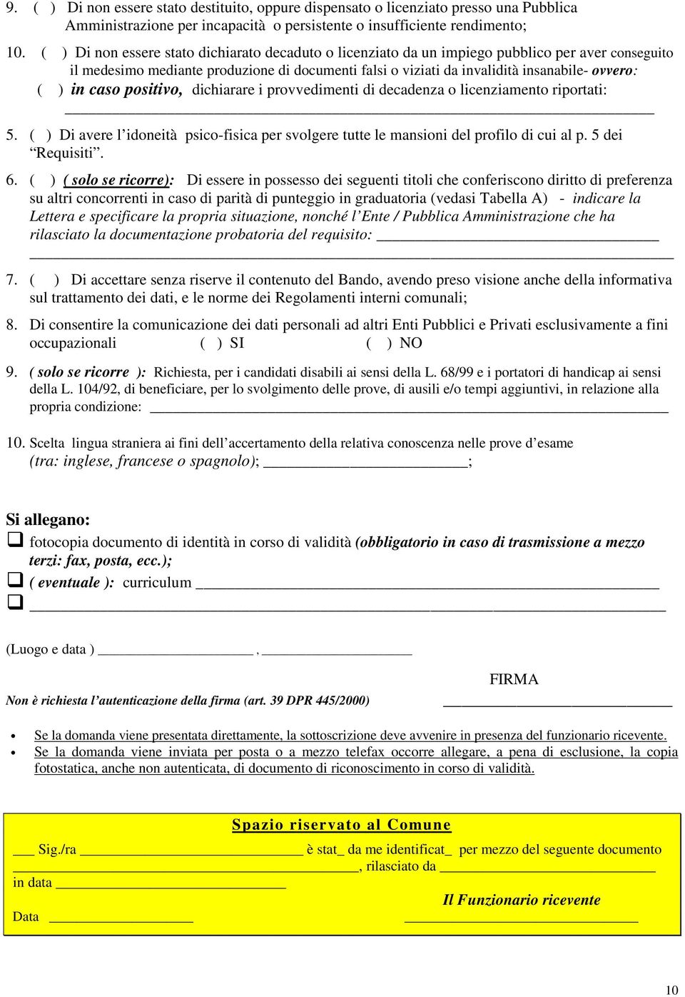 in caso positivo, dichiarare i provvedimenti di decadenza o licenziamento riportati: 5. ( ) Di avere l idoneità psico-fisica per svolgere tutte le mansioni del profilo di cui al p. 5 dei Requisiti. 6.