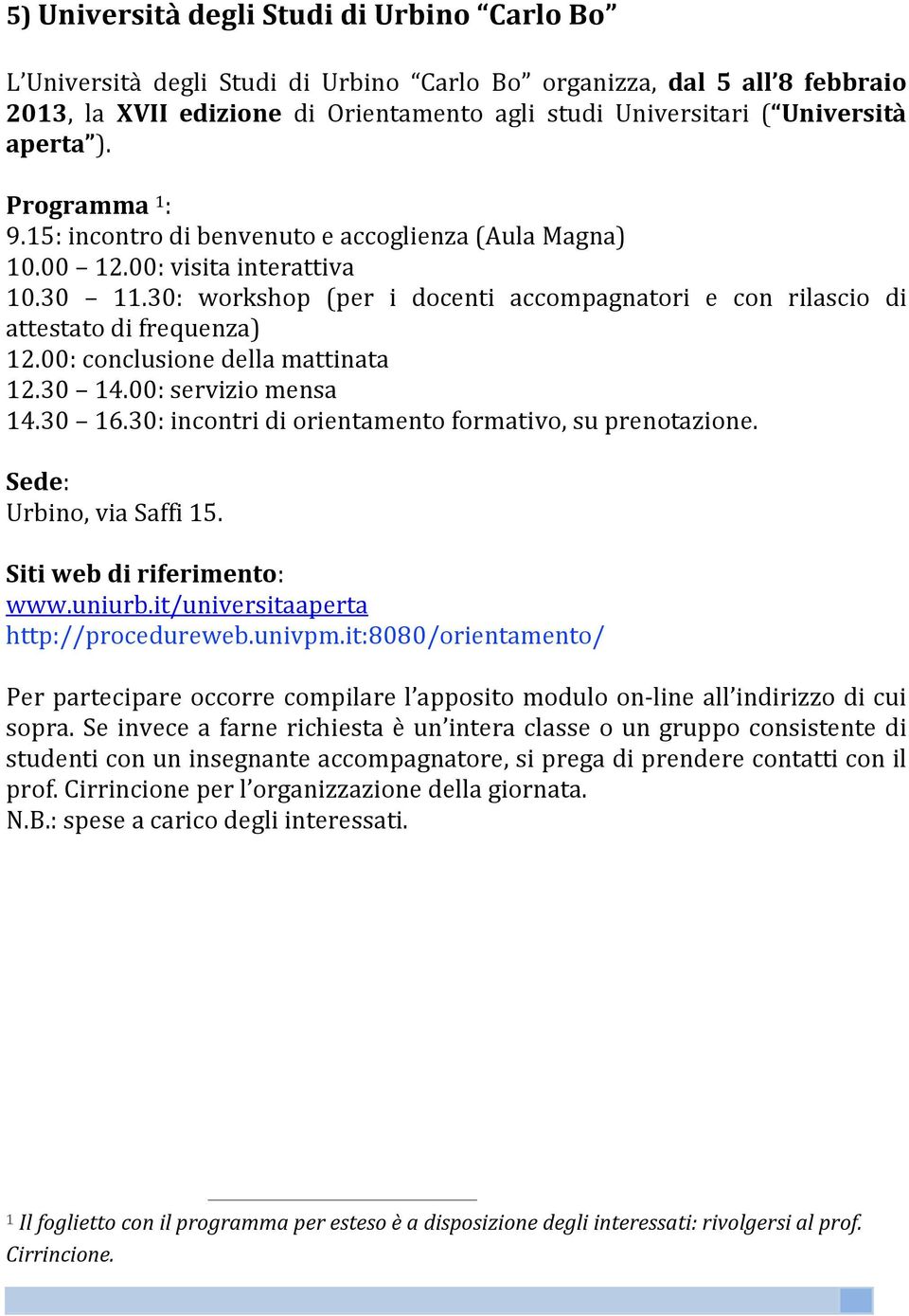 30: workshop (per i docenti accompagnatori e con rilascio di attestato di frequenza) 12.00: conclusione della mattinata 12.30 14.00: servizio mensa 14.30 16.