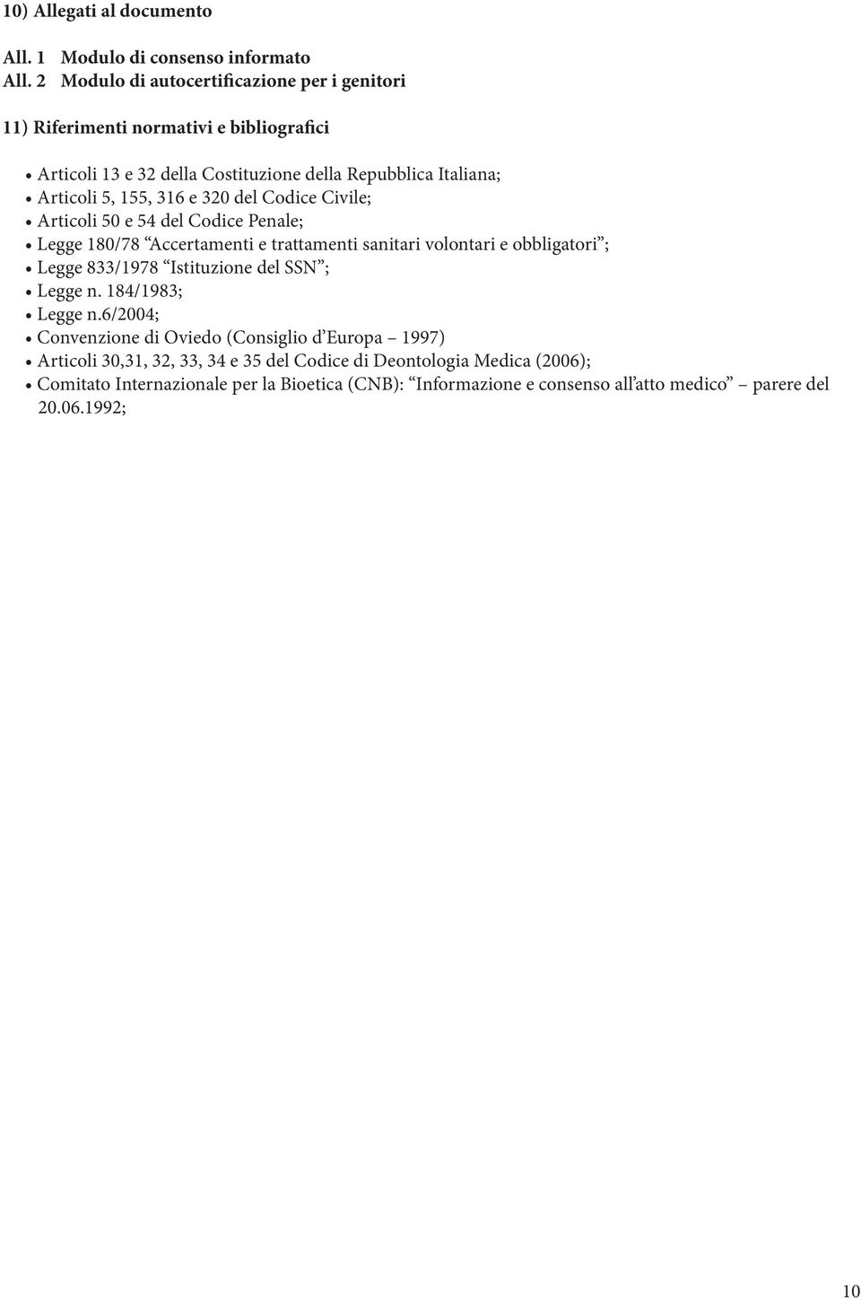 316 e 320 del Codice Civile; Articoli 50 e 54 del Codice Penale; Legge 180/78 Accertamenti e trattamenti sanitari volontari e obbligatori ; Legge 833/1978 Istituzione