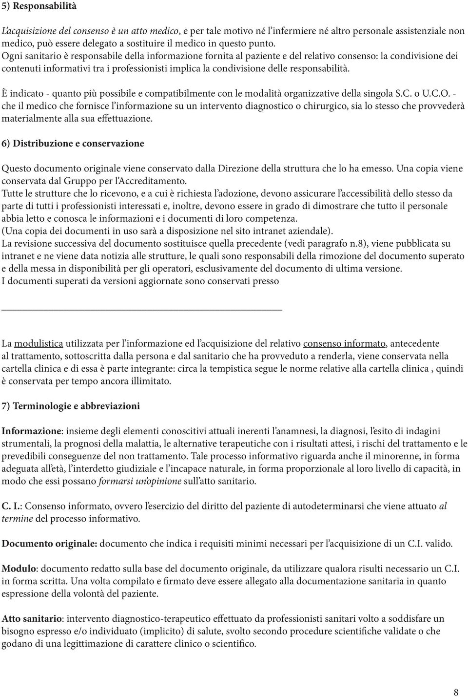 Ogni sanitario è responsabile della informazione fornita al paziente e del relativo consenso: la condivisione dei contenuti informativi tra i professionisti implica la condivisione delle