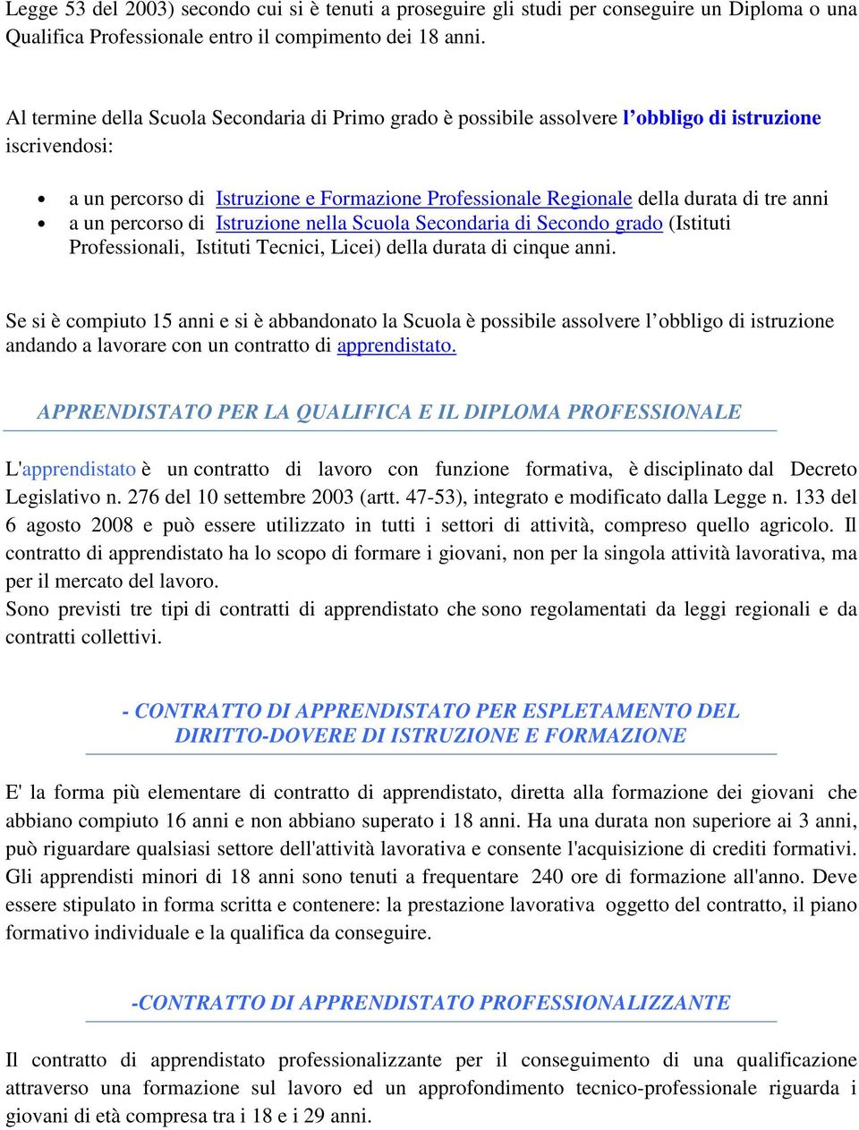 a un percorso di Istruzione nella Scuola Secondaria di Secondo grado (Istituti Professionali, Istituti Tecnici, Licei) della durata di cinque anni.