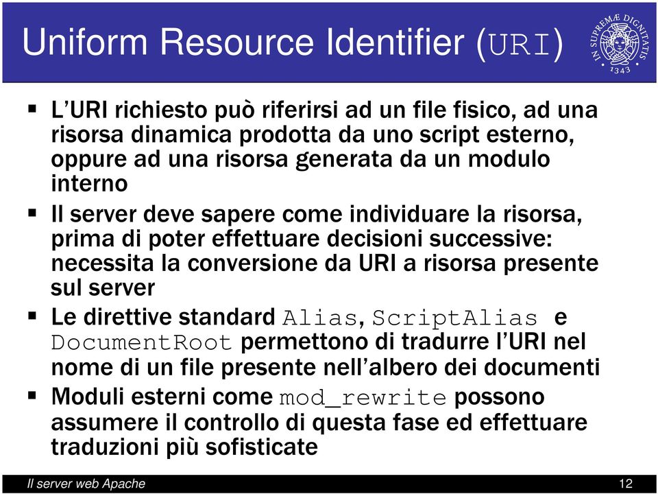 conversione da URI a risorsa presente sul server Le direttive standard Alias, ScriptAlias e DocumentRoot permettono di tradurre l URI nel nome di un file