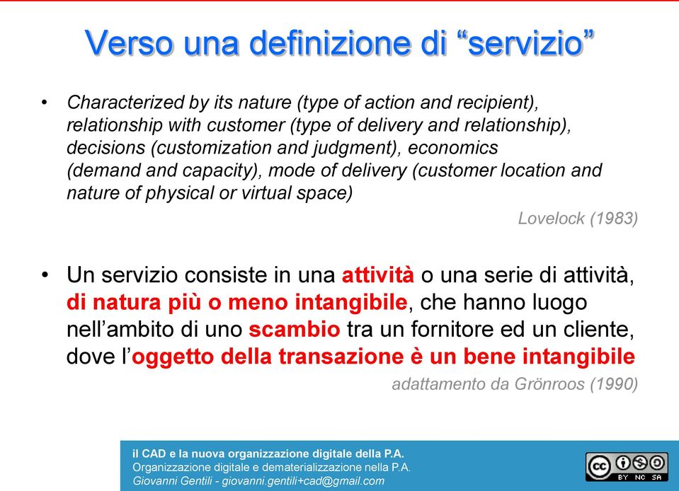 physical or virtual space) Lovelock (1983) Un servizio consiste in una attività o una serie di attività, di natura più o meno intangibile, che