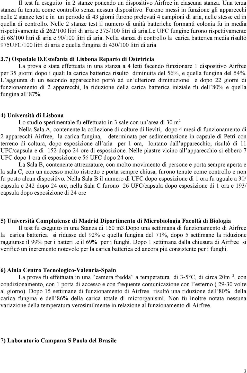 Nelle 2 stanze test il numero di unità batteriche formanti colonia fu in media rispettivamente di 262/100 litri di aria e 375/100 litri di aria.