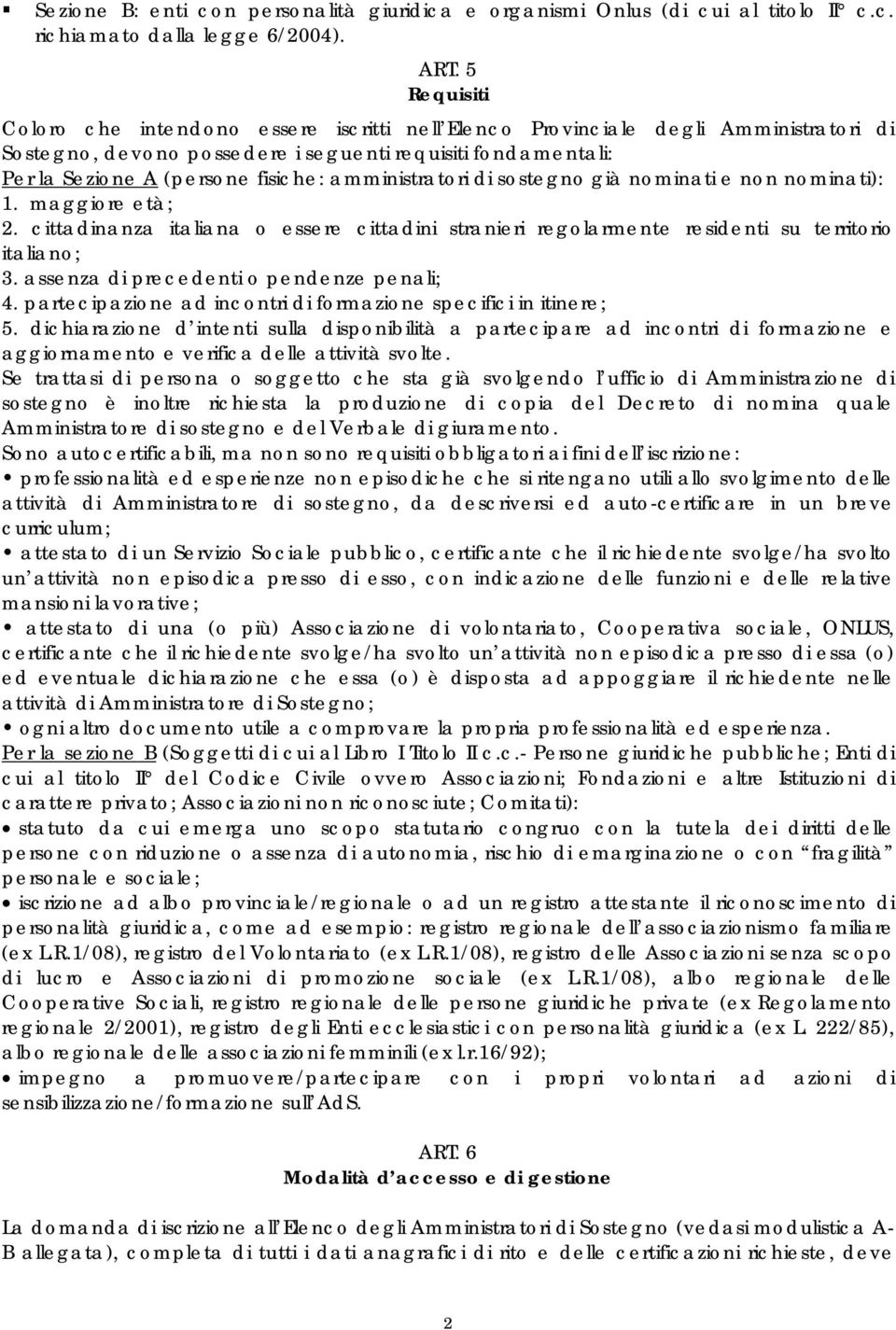 amministratori di sostegno già nominati e non nominati): 1. maggiore età; 2. cittadinanza italiana o essere cittadini stranieri regolarmente residenti su territorio italiano; 3.