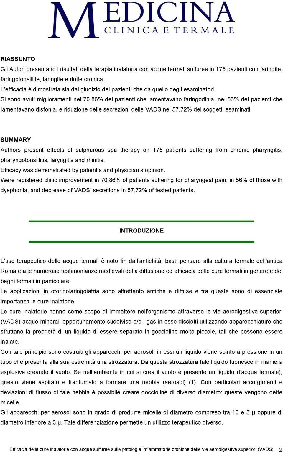 Si sono avuti miglioramenti nel 70,86% dei pazienti che lamentavano faringodinia, nel 56% dei pazienti che lamentavano disfonia, e riduzione delle secrezioni delle VADS nel 57,72% dei soggetti