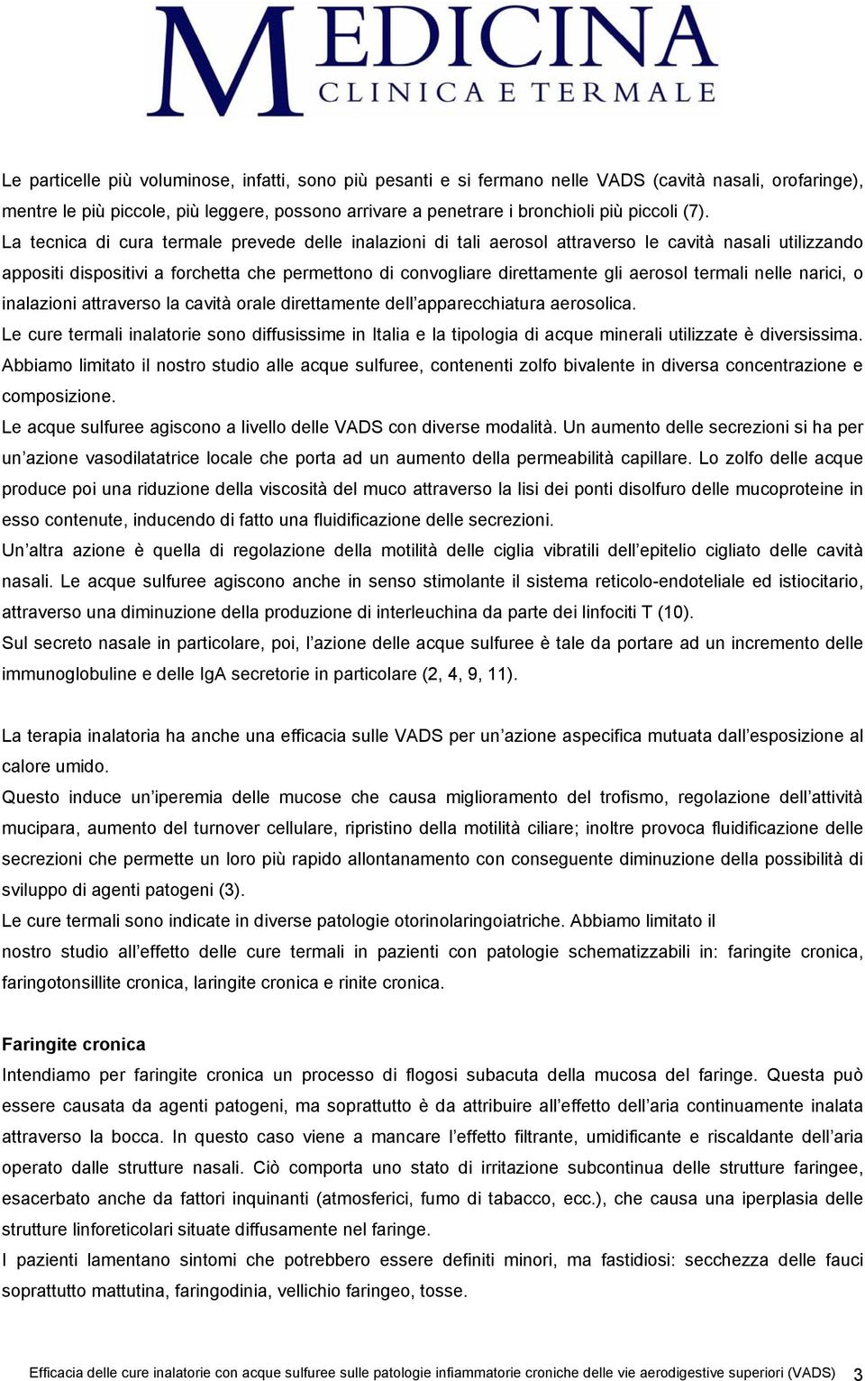 aerosol termali nelle narici, o inalazioni attraverso la cavità orale direttamente dell apparecchiatura aerosolica.