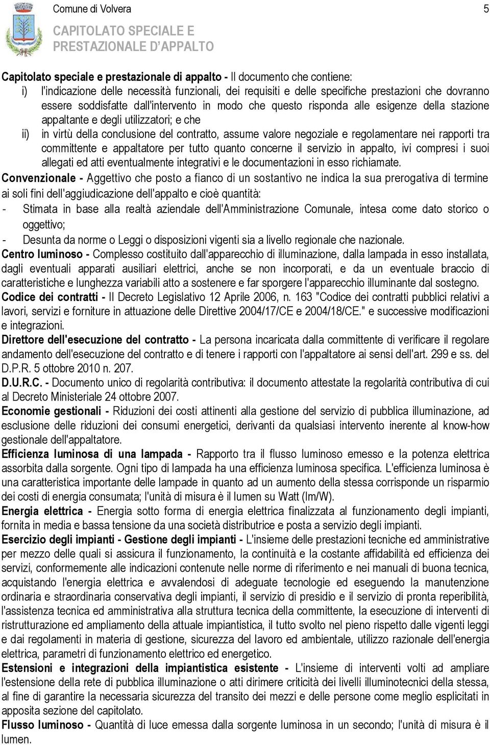 negoziale e regolamentare nei rapporti tra committente e appaltatore per tutto quanto concerne il servizio in appalto, ivi compresi i suoi allegati ed atti eventualmente integrativi e le