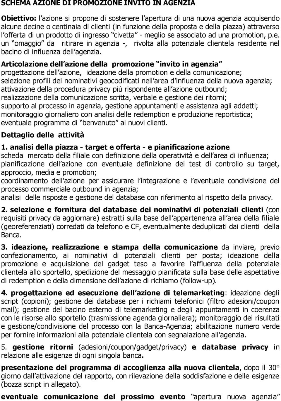 Articolazione dell azione della promozione invito in agenzia progettazione dell azione, ideazione della promotion e della comunicazione; selezione profili dei nominativi geocodificati nell area d