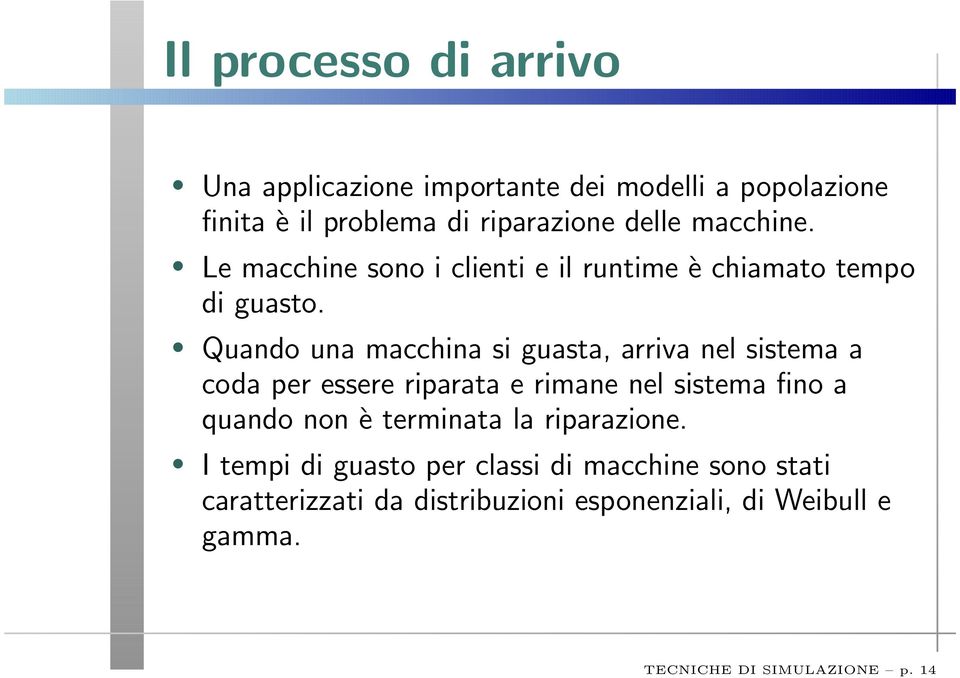 Quando una macchina si guasta, arriva nel sistema a coda per essere riparata e rimane nel sistema fino a quando non è