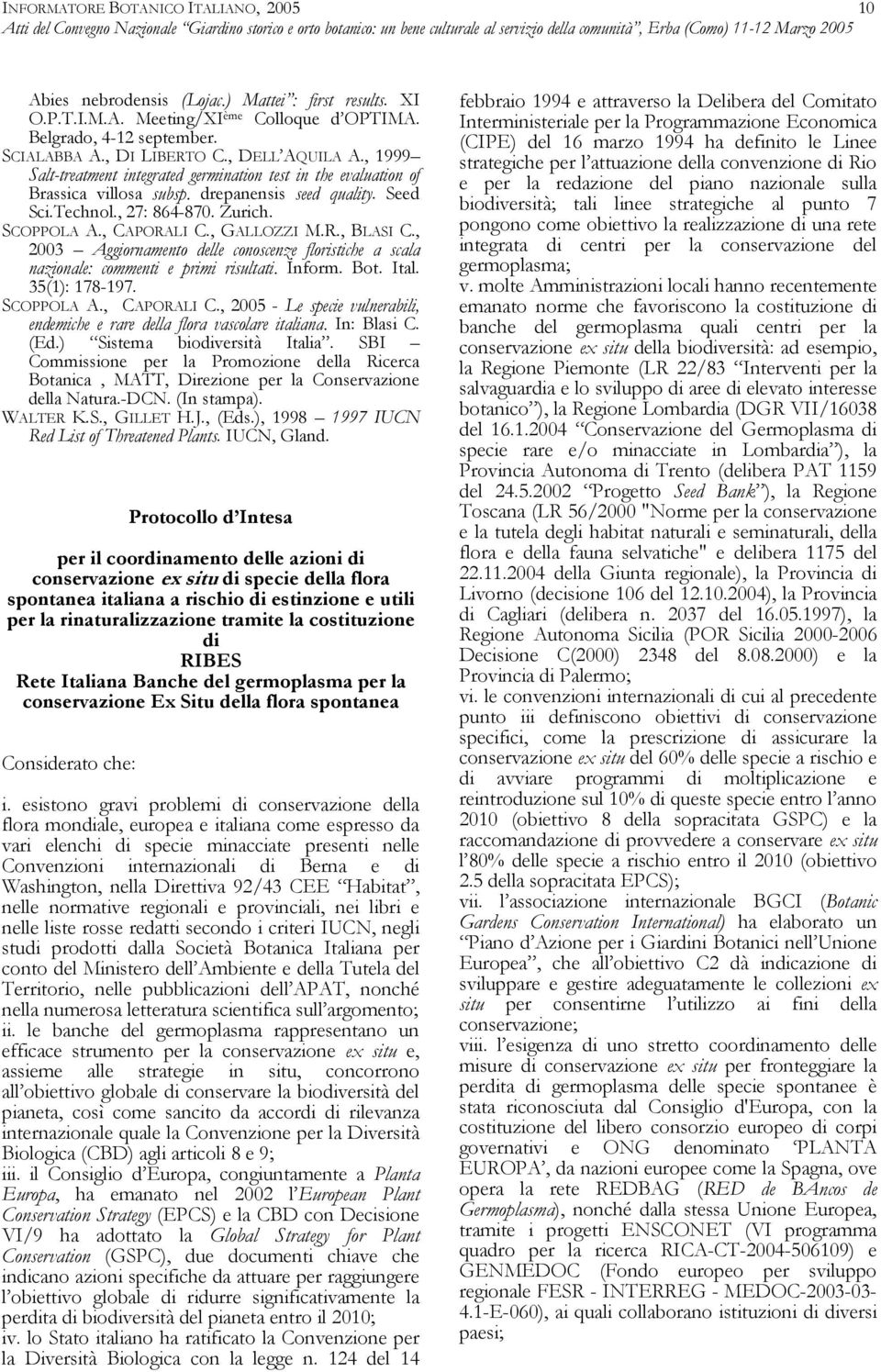 , CAPORALI C., GALLOZZI M.R., BLASI C., 2003 Aggiornamento delle conoscenze floristiche a scala nazionale: commenti e primi risultati. Inform. Bot. Ital. 35(1): 178-197. SCOPPOLA A., CAPORALI C., 2005 - Le specie vulnerabili, endemiche e rare della flora vascolare italiana.