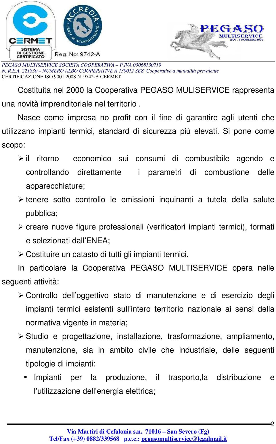 Si pone come scopo: il ritorno economico sui consumi di combustibile agendo e controllando direttamente i parametri di combustione delle apparecchiature; tenere sotto controllo le emissioni