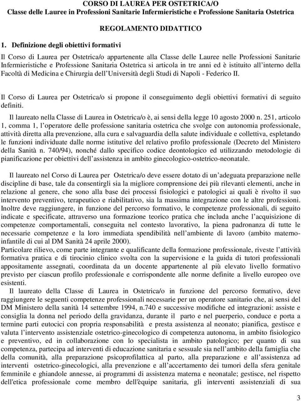 Sanitaria Ostetrica si articola in tre anni ed è istituito all interno della Facoltà di Medicina e Chirurgia dell Università degli Studi di Napoli - Federico II.