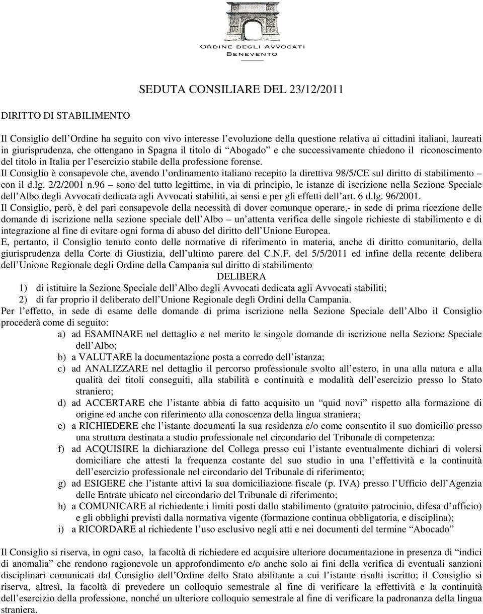 Il Consiglio è consapevole che, avendo l ordinamento italiano recepito la direttiva 98/5/CE sul diritto di stabilimento con il d.lg. 2/2/2001 n.