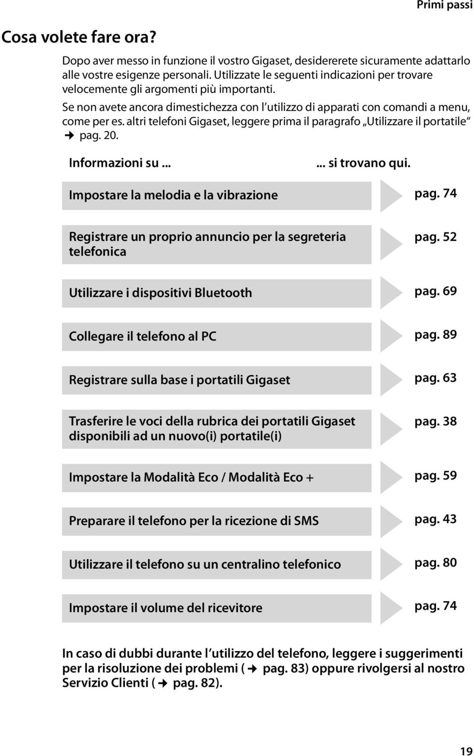 altri telefoni Gigaset, leggere prima il paragrafo Utilizzare il portatile pag. 20. Informazioni su...... si trovano qui. Impostare la melodia e la vibrazione pag.