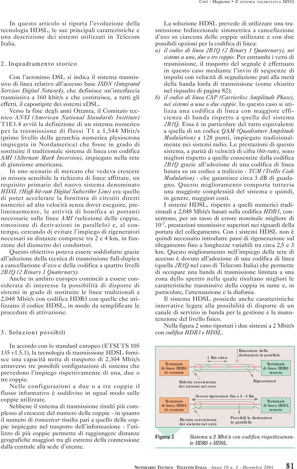 kbit/s e che costituisce, a tutti gli effetti, il capostipite dei sistemi xdsl. Verso la fine degli anni Ottanta, il Comitato tecnico ANSI (American National Standards Institute) T1E1.