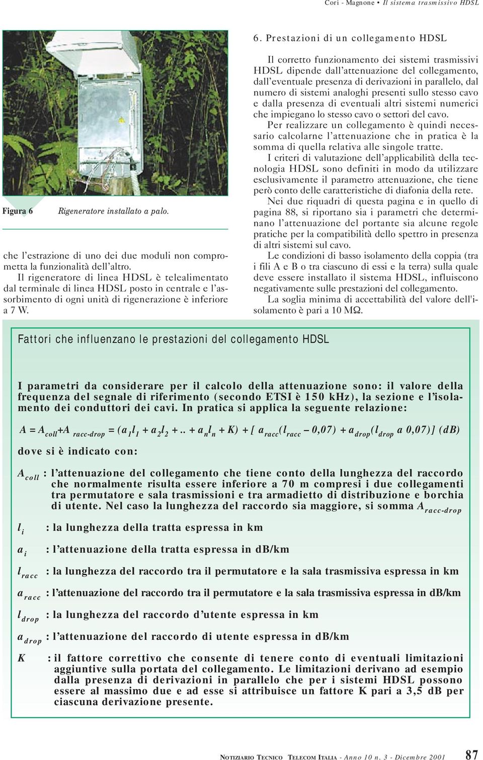 Il corretto funzionamento dei sistemi trasmissivi dipende dall attenuazione del collegamento, dall eventuale presenza di derivazioni in parallelo, dal numero di sistemi analoghi presenti sullo stesso