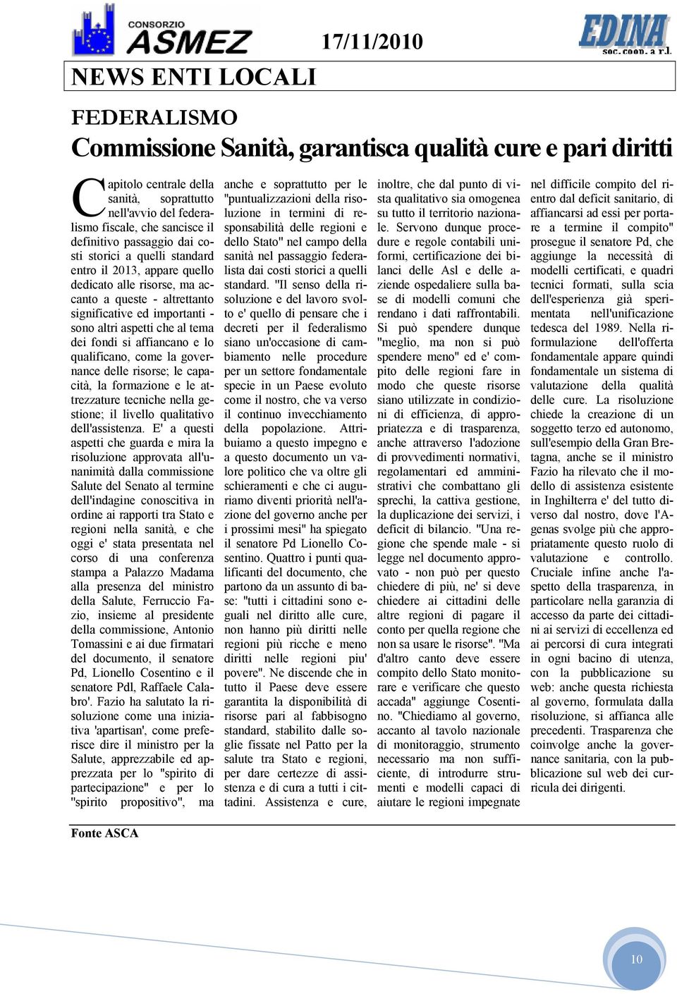 fondi si affiancano e lo qualificano, come la governance delle risorse; le capacità, la formazione e le attrezzature tecniche nella gestione; il livello qualitativo dell'assistenza.