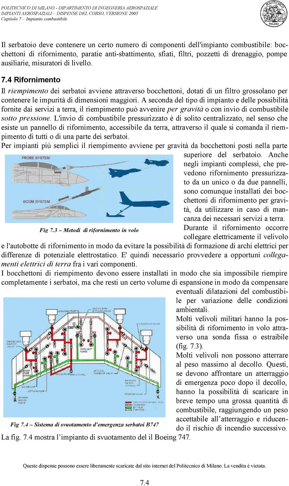 A seconda del tipo di impianto e delle possibilità fornite dai servizi a terra, il riempimento può avvenire per gravità o con invio di combustibile sotto pressione.