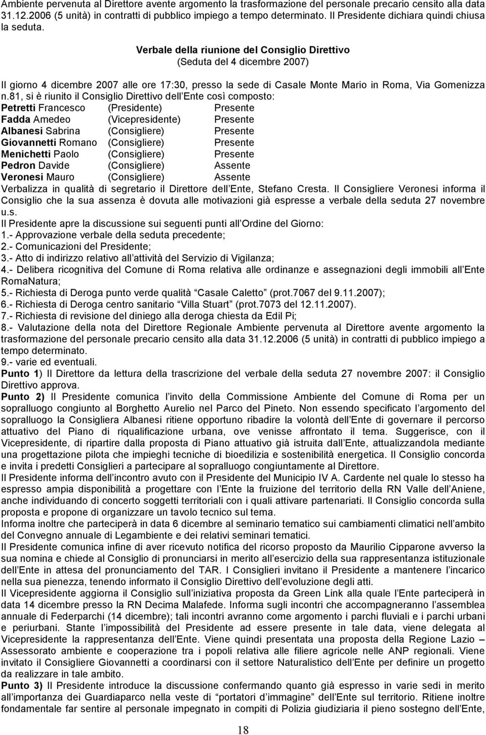 81, si è riunito il Consiglio Direttivo dell Ente così composto: Giovannetti Romano (Consigliere) Presente Pedron Davide (Consigliere) Assente Veronesi Mauro (Consigliere) Assente Verbalizza in
