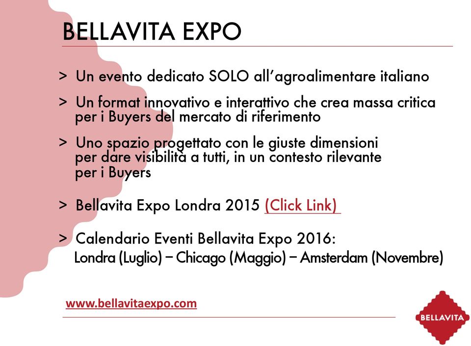 per dare visibilità a tutti, in un contesto rilevante per i Buyers > Bellavita Expo Londra 2015 (Click Link) >